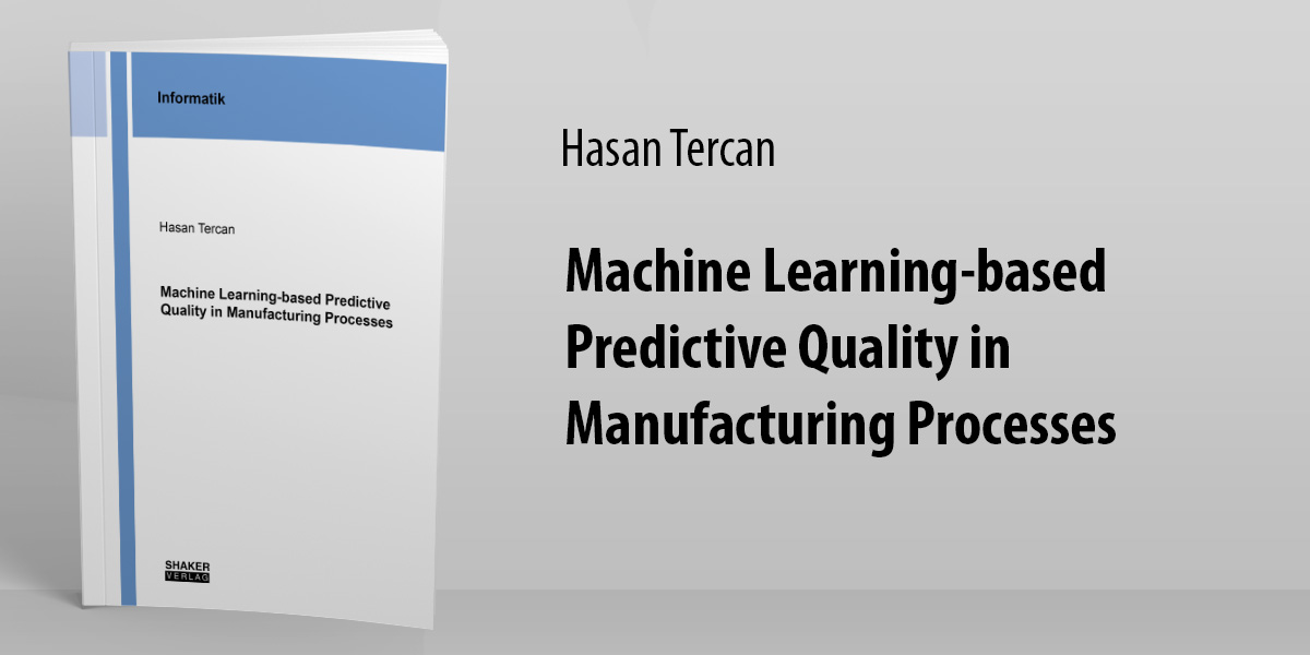 Hasan Tercan - Machine Learning-based Predictive Quality in ...